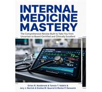 Internal Medicine Mastery: The Comprehensive Review Built to Take You from Uncertain to Board-Certified and Clinically Excellent