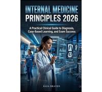 INTERNAL MEDICINE PRINCIPLES 2026: A Practical Clinical Guide to Diagnosis, Case-Based Learning, and Exam Success