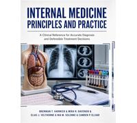 Internal Medicine Principles and Practice: A Clinical Reference for Accurate Diagnosis and Defensible Treatment Decisions
