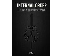 Internal Order A Complete Operating Manual for Mind and Body: becoming Unfuckwithable