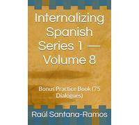 Internalizing Spanish Series 1 - Volume 8: Bonus Practice Book (75 Dialogues) (Spanish for English Speakers)