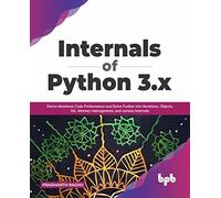 Internals of Python 3. x : Derive Maximum Code Performance and Delve Further ...