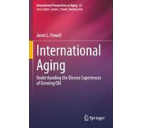International Aging: Understanding the Diverse Experiences of Growing Old (International Perspectives on Aging)
