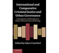 International and Comparative Criminal Justice and Urban Governance: Convergence and Divergence in Global, National and Local Settings