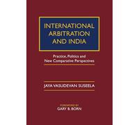 International Arbitration and India: Practice, Politics, and New Comparative Perspectives