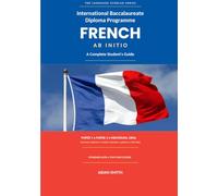 International Baccalaureate Diploma Programme French ab initio: A Complete Student’s Guide (Language Scholar Series)