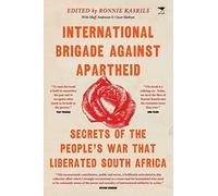 International Brigade Against Apartheid: Secrets of the War that Liberated South Africa