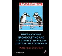 International Broadcasting and Its Contested Role in Australian Statecraft : Middle Power, Smart Power