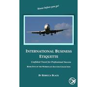 INTERNATIONAL BUSINESS ETIQUETTE: CONFIDENT TRAVEL FOR PROFESSIONAL SUCCESS (Workplace Success Collection)