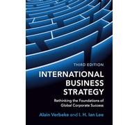 International Business Strategy: Rethinking the Foundations of Global Corporate Success