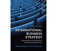 International Business Strategy: Rethinking the Foundations of Global Corporate Success