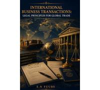 INTERNATIONAL BUSINESS TRANSACTIONS: LEGAL PRINCIPLES FOR GLOBAL TRADE