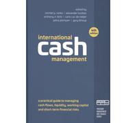 International Cash Management (4ed): A Practical Guide to Managing Cash Flows, Liquidity, Working Capital and Short-term Financial Risks (Treasury management and finance series)