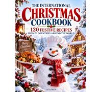 International Christmas Cookbook: 120 Festive Recipes from 31 Countries: Christmas Favorites from Italy, France, Germany, Britain, Spain, Poland, Romania, Sweden, Denmark, Japan & Many More