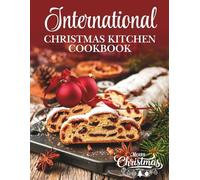 International Christmas Kitchen Cookbook: Festive Recipes From Around the World to Bring Global Holiday Magic to Your Table (Holiday Hearth Kitchen Series)