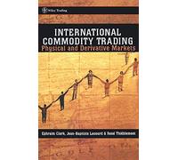 International Commodity Trading: Physical and Derivative Markets: 231 (Wiley Trading)