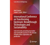 International Conference on Transforming Upstream: Breakthrough Technologies and Sustainability: Selected Works Promoting Innovation and Sustainable ... (Lecture Notes in Civil Engineering, 813)