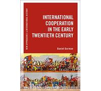 International Cooperation in the Early Twentieth Century (New Approaches to International History)