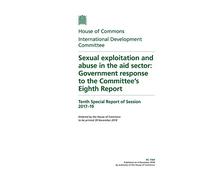 International Development Committee 10th Special Report. Sexual exploitation and abuse in the aid sector: Government response to the Committee’s Eighth Report (House of Commons Paper) HC 1764