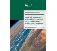 International Development Committee 11th Report. UK Aid and Development Assistance in a Fracturing World: Strengthening Resilience and Cooperation Volume 1. Report (House of Commons Paper) HC 1835