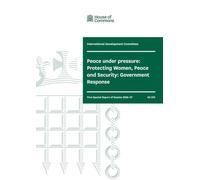 International Development Committee 1st Special Report. Peace under pressure: Protecting Women, Peace and Security: Government Response (House of Commons Paper) HC 210