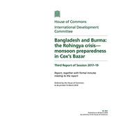 International Development Committee 3rd Report. Bangladesh and Burma: the Rohingya crisis- monsoon preparedness in Cox’s Bazar (House of Commons Paper) HC 904