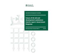 International Development Committee 9th Special Report. Future of UK aid and development assistance: interim report: Government Response (House of Commons Paper) HC 1830