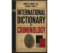 International Dictionary of Criminology: An A-to-Z Guide to Criminal Investigation, Forensic Science, Criminal Profiling and Investigative Psychology ... Serial Killers, Forensics Psychology)