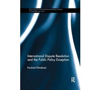 International Dispute Resolution and the Public Policy Exception (Routledge Research in International Commercial Law)