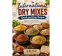 International Dry Mixes: Quick and Easy Recipes: Discover how to elevate your meals with authentic dry mixes from various countries. (Sizzling Sauces & Condiments)