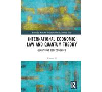 International Economic Law and Quantum Theory: Quantizing Geoeconomics (Routledge Research in International Economic Law)