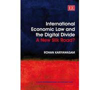 International Economic Law and the Digital Divide: A New Silk Road? (Elgar International Economic Law series)