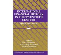 International Financial History in the Twentieth Century: System and Anarchy (Publications of the German Historical Institute)