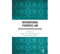 International Fisheries Law : Persistent and Emerging Challenges