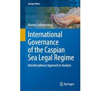International Governance of the Caspian Sea Legal Regime: Interdisciplinary Approach to Analysis (Springer Water)