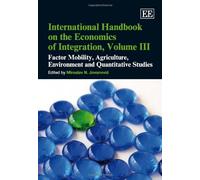 International Handbook on the Economics of Integration, Volume III: Factor Mobility, Agriculture, Environment and Quantitative Studies: 3
