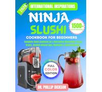 INTERNATIONAL INSPIRATIONS NINJA SLUSHI COOKBOOK FOR BEGINNERS: Complete Slush Cookbook for a Refreshing Homemade Frozen Drinks,Alcohol-Infused Sips, Mocktails & Spiked Slushies