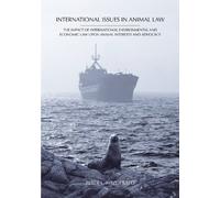 International Issues in Animal Law: The Impact of International Environmental and Economic Law upon Animal Interests and Advocacy