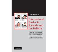 International Justice in Rwanda and the Balkans: Virtual Trials and the Struggle for State Cooperation