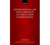 International Law and Corporate Actors in Deep Seabed Mining (Oxford Monographs in International Law)