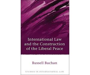 [(International Law and the Construction of the Liberal Peace)] [ By (author) Russell Buchan ] [July, 2013]