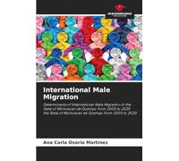 International Male Migration: Determinants of International Male Migration in the State of Michoacan de Ocampo from 2005 to 2020the State of Michoacan de Ocampo from 2005 to 2020