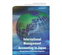 INTERNATIONAL MANAGEMENT ACCOUNTING IN JAPAN: CURRENT STATUS OF ELECTRONICS COMPANIES: 4 (Japanese Management and International Studies)