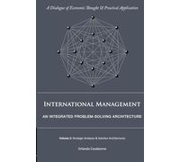 International Management: An Integrated Problem-Solving Architecture: Volume 2: Strategic Analyses & Solution Architectures