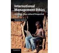 International Management Ethics : A Critical, Cross-cultural Perspective