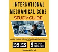 INTERNATIONAL MECHANICAL CODE STUDY GUIDE 2026-2027: Build Confidence in System Design Requirements, Installation Standards, Ventilation Principles, and Compliance Regulations with 450 Questions