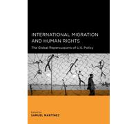 International Migration and Human Rights : The Global Repercussions of U.S. Policy