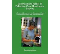 International Model of Palliative Care Services in Prisons: A Practical Framework for Assessment, Care Coordination, Ethics and End-of-Life Care: 18 (Palliative education)