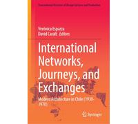 International Networks, Journeys, and Exchanges: Modern Architecture in Chile (1930-1970) (Transnational Histories of Design Cultures and Production)