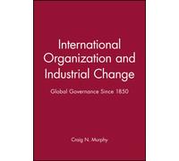 International Organization and Industrial Change : Global Governance Since 1850